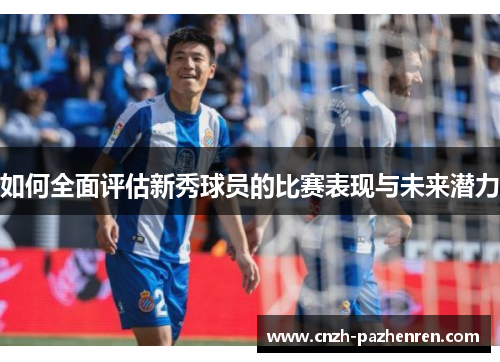 如何全面评估新秀球员的比赛表现与未来潜力