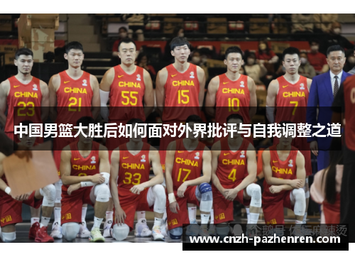 中国男篮大胜后如何面对外界批评与自我调整之道