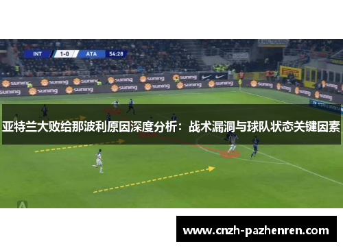 亚特兰大败给那波利原因深度分析：战术漏洞与球队状态关键因素