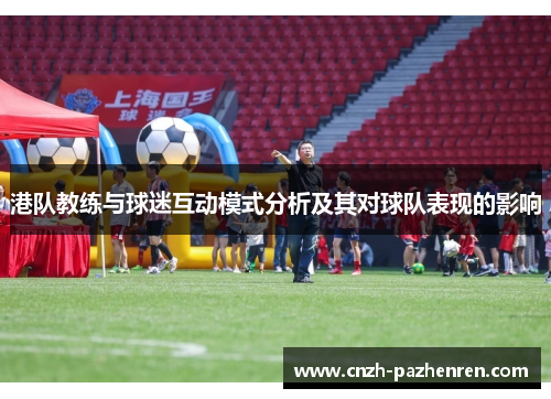 港队教练与球迷互动模式分析及其对球队表现的影响