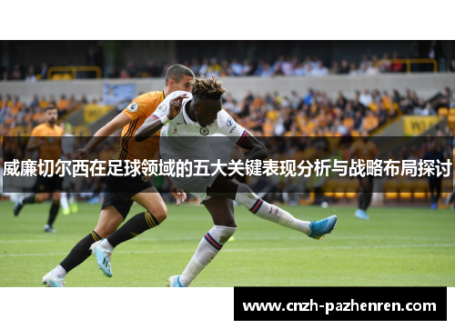 威廉切尔西在足球领域的五大关键表现分析与战略布局探讨