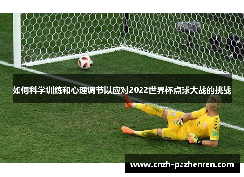 如何科学训练和心理调节以应对2022世界杯点球大战的挑战