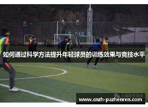 如何通过科学方法提升年轻球员的训练效果与竞技水平