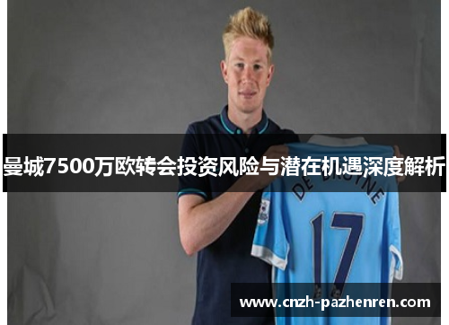 曼城7500万欧转会投资风险与潜在机遇深度解析