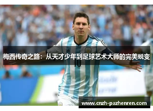 梅西传奇之路：从天才少年到足球艺术大师的完美蜕变