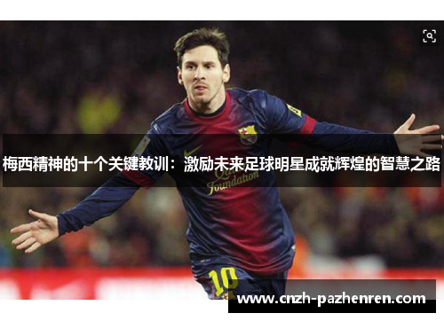 梅西精神的十个关键教训:激励未来足球明星成就辉煌的智慧之路 梅西精神的十个关键教训:激励未来足球明星成就辉煌的智慧之路