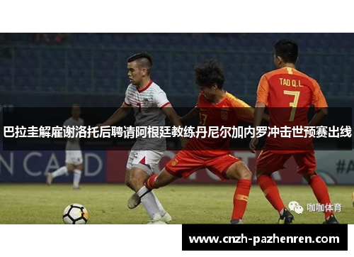 巴拉圭解雇谢洛托后聘请阿根廷教练丹尼尔加内罗冲击世预赛出线