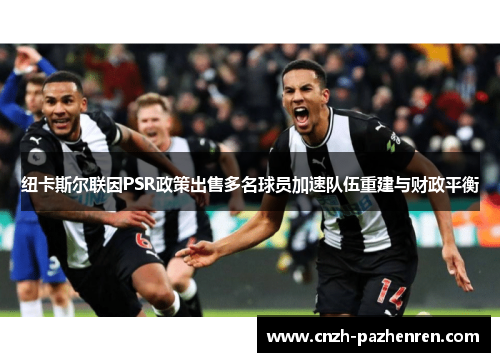 纽卡斯尔联因PSR政策出售多名球员加速队伍重建与财政平衡 纽卡斯尔联因PSR政策出售多名球员加速队伍重建与财政平衡
